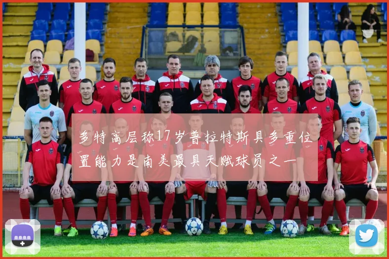 多特高层称17岁普拉特斯具多重位置能力是南美最具天赋球员之一