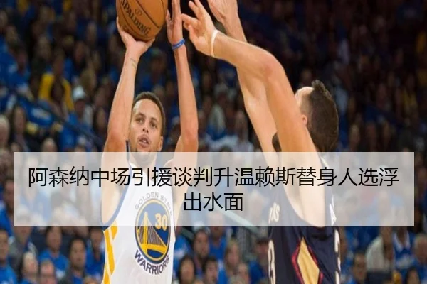 阿森纳中场引援谈判升温赖斯替身人选浮出水面